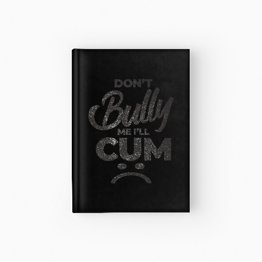 White Dont Bully Me I Will Cum Hardcover Journal
