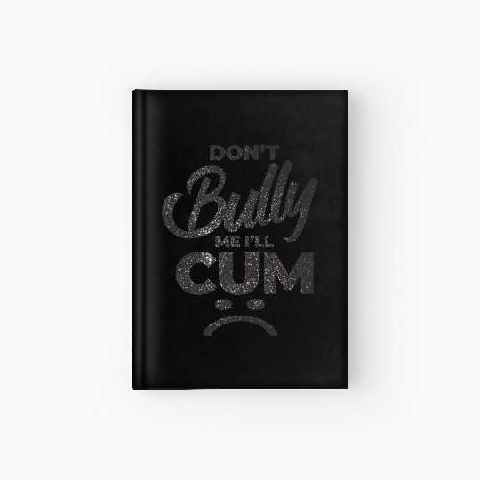 White Dont Bully Me I Will Cum Hardcover Journal