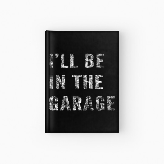 Funny Car Guy, Mechanic, I'll Be In The Garage Hardcover Journal