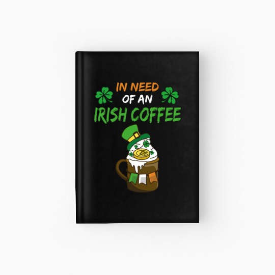 In Need Of An Irish Coffee Funny Irish Coffee Hardcover Journal