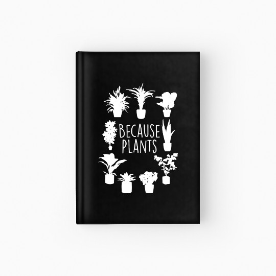 Because Plants Gardening Humor For Garden Lover Hardcover Journal