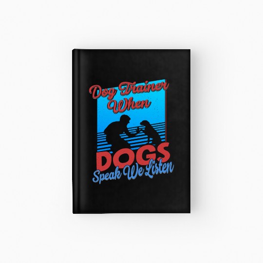 Dog Trainer When Dogs Speak We Listen Training Job Hardcover Journal