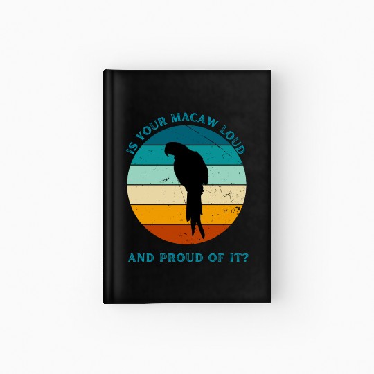 IS YOUR MACAW LOUD Hardcover Journal