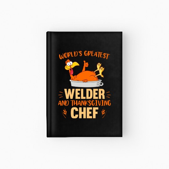 World s Greatest Welder And Thanksgiving Chef Hardcover Journal