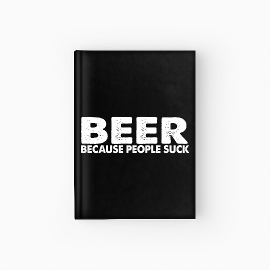 Beer Cause People Suck Hardcover Journal