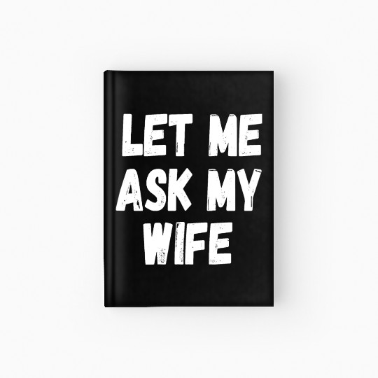 Let Me Ask My Wife Funny Husband Saying Hardcover Journal