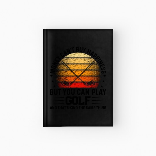 Money Can't Buy Happiness But You Can Play Golf Hardcover Journal