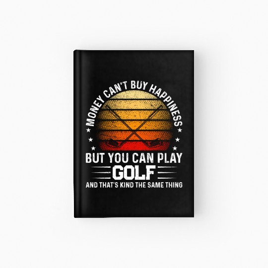 Money Can't Buy Happiness But You Can Play Golf - Hardcover Journal