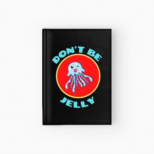 Don t Be Jelly Jellyfish Pun Hardcover Journal