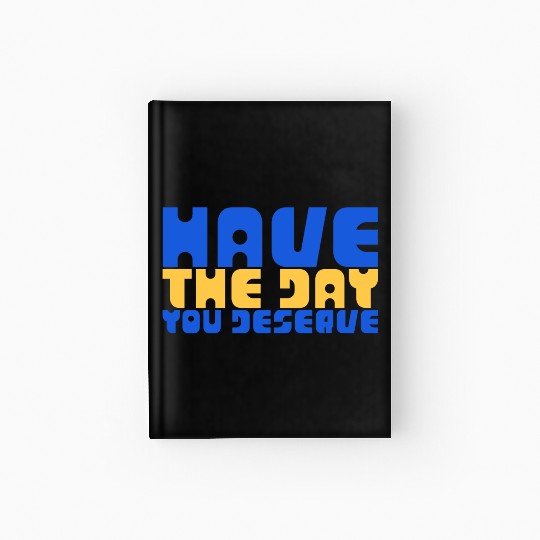 Have The Day You Deserve, blue and yellow, motivat Hardcover Journal