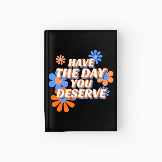 Have The Day You Deserve, vintage flower, motivati Hardcover Journal