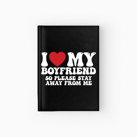 I Love My Boyfriend So Please Stay Away From Me Hardcover Journal
