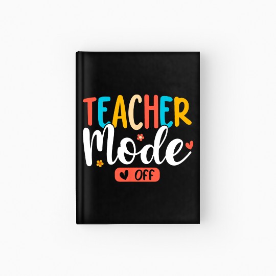 Teacher Mode Off Summer Last Day Of School Funny Hardcover Journal