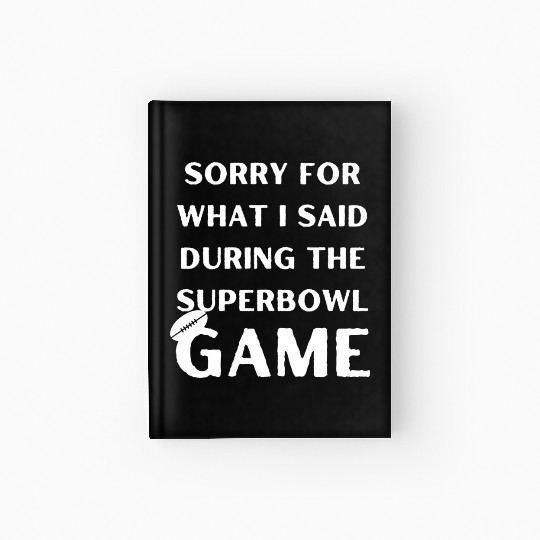 Sorry For What I Said During The Superbowl Game Hardcover Journal