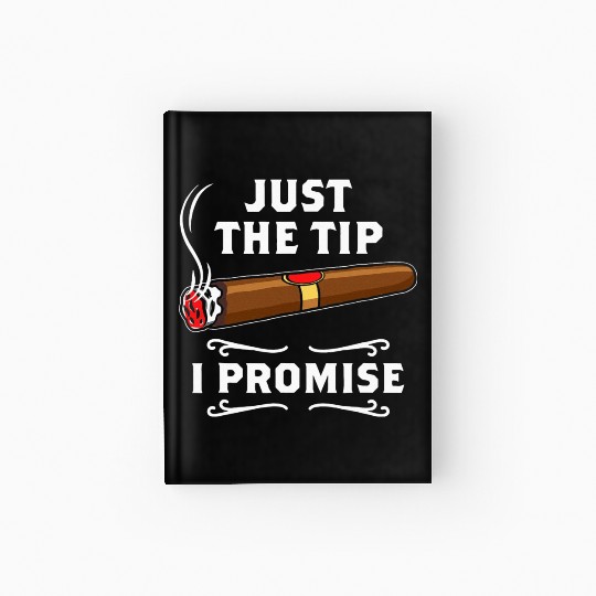 Just The Tip I Promise Cigar Smoker Men Joke Hardcover Journal