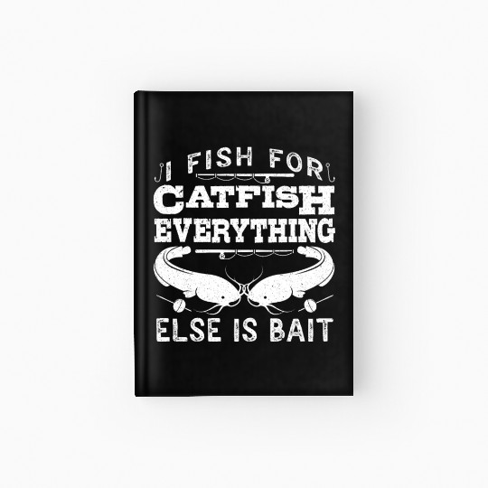 Catfish Angler I fish for Catfish all else is Bait Hardcover Journal
