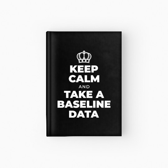 Keep Calm And Take A Baseline Data Hardcover Journal