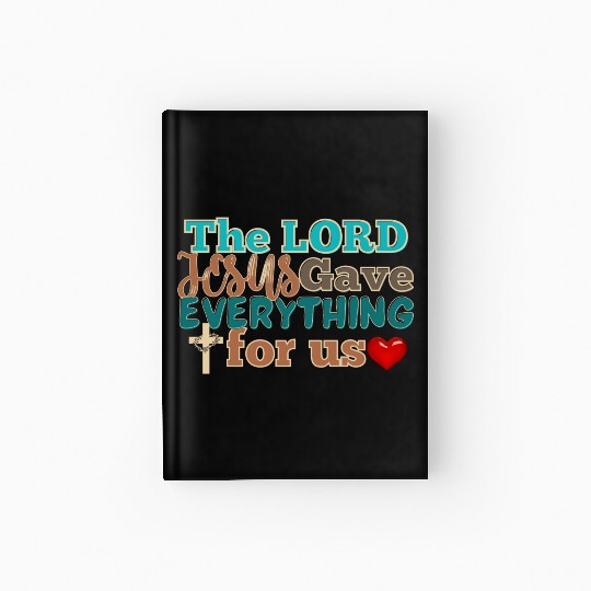 The Lord Jesus Gave Everything For Us Hardcover Journal