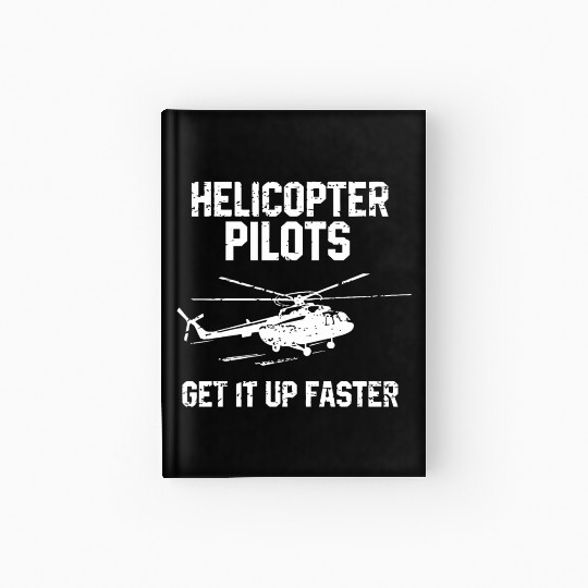Helicopter Pilots Get It Up Faster Hardcover Journal