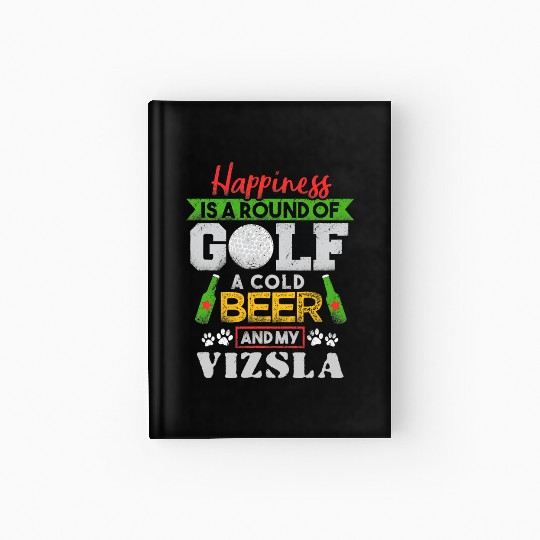Happiness is Round of Golf a Cold Beer My Vizsla T Hardcover Journal