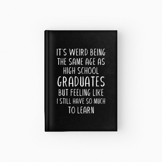 It s weird being the same age as high school Hardcover Journal