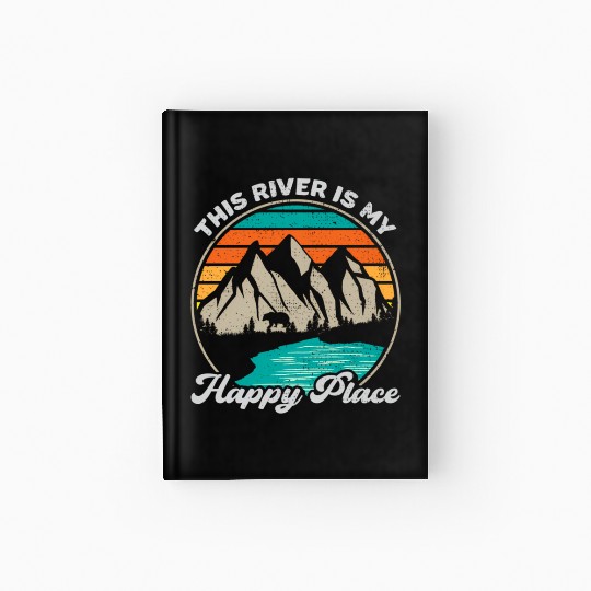 This River Is My Happy Places River Lifes Hardcover Journal