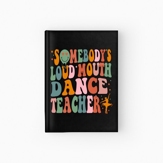 Somebody's Loud Mouth Dance Teacher Hardcover Journal