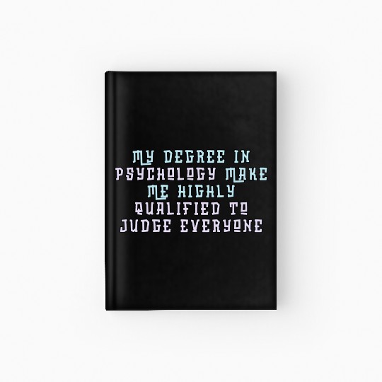 My Degree In Psychology Make Me Highly Qualified Hardcover Journal