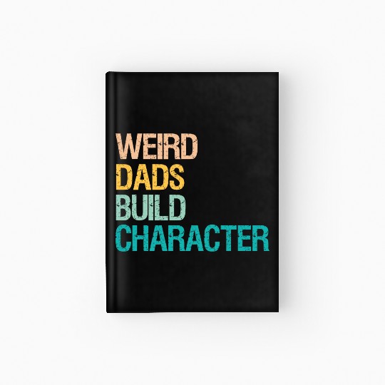 Weird Dads Build Character Funny Hardcover Journal For Men