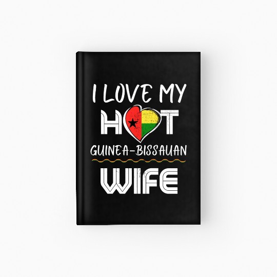 Funny I Love My Hot Guinea-Bisauan Wife Husband Hardcover Journal