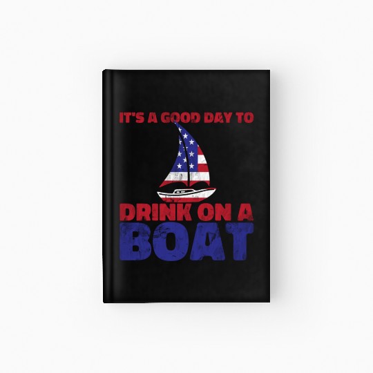 It's A Good Day To Drink On A Boat 4th Of July Hardcover Journal