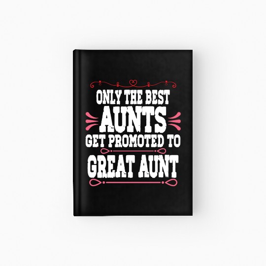 Only The Best Aunts Get Promoted To Great Aunt Hardcover Journal