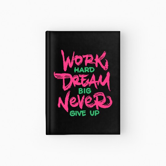 Work Hard Dream Big Never Give Up Hardcover Journal