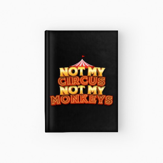 Not My Circus, Not My Monkeys - Wisdom Quote Hardcover Journal