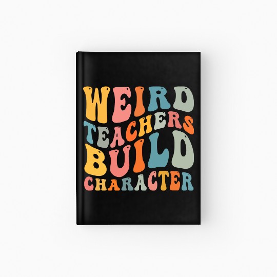 Weird Teachers Build Character Hardcover Journal