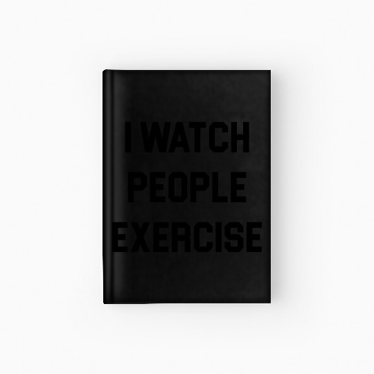 I Watch People Exercise Hardcover Journal