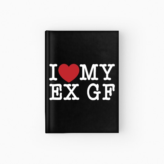 Funny I Love My Ex GF, I Love My Ex Girlfriend Hardcover Journal