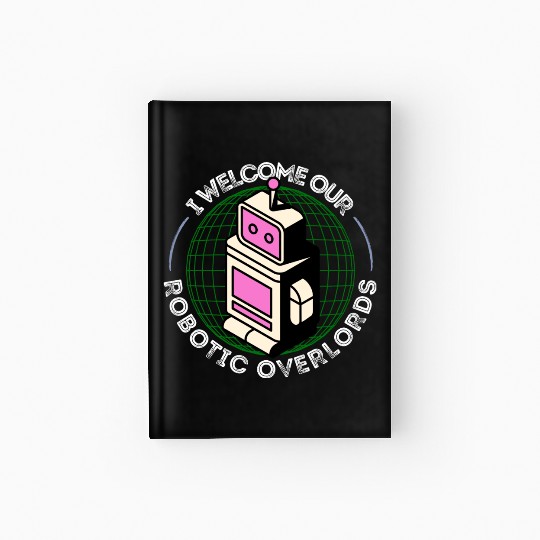 I Welcome Our Robotic Overlords Retro Robot Hardcover Journal