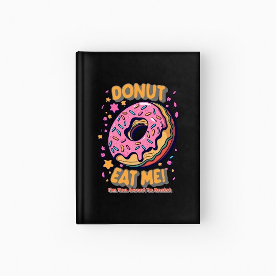 Donut Eat Me I m Too Sweet To Resist Hardcover Journal