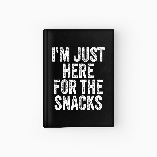 I'm Just Here For The Snacks Funny Food Lover Hardcover Journal
