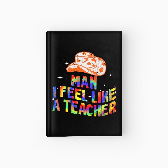 Man I Feel like a Teacher Hardcover Journal