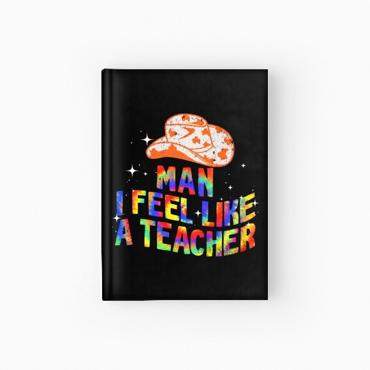 Man I Feel like a Teacher Hardcover Journal