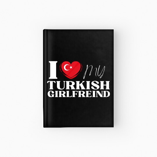 I Love My Turkish Girlfriend Multi Nationality Shi Hardcover Journal