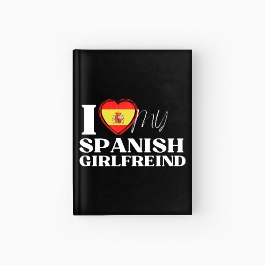 I Love My spanish Girlfriend Multi Nationality Shi Hardcover Journal