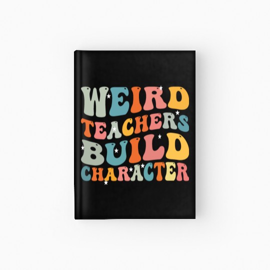 weird teachers build character funny teachers Hardcover Journal