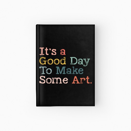 It's a Good Day To Make Art, Art Teacher Gift Hardcover Journal