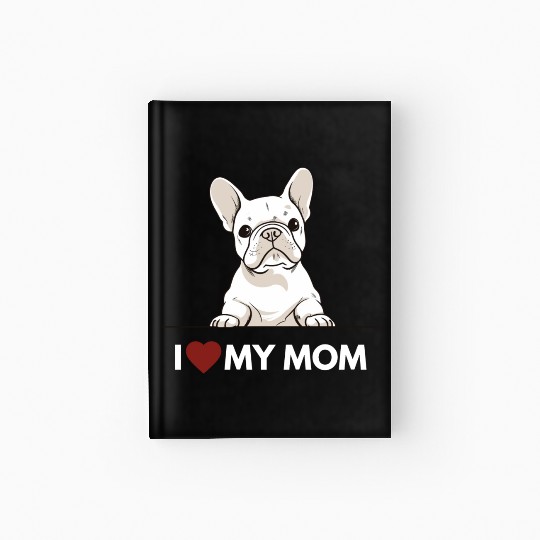 I Love My Mom - White French Bulldog Hardcover Journal