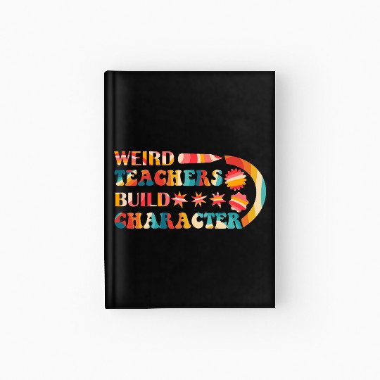 Weird Teachers Build Character Hardcover Journal
