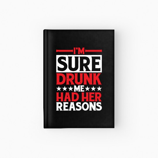 I'm Sure Drunk Me Had Her Reasons 29 Hardcover Journal