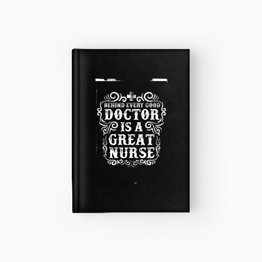 Behinde Every Good Doctor is a Great Nurse Hardcover Journal
